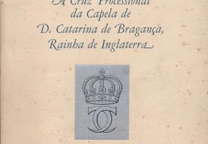 A Cruz Processional da Capela de D. Catarina de Bragança, Rainha de Portugal - 1856
