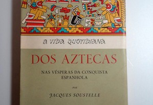 "A Vida Quotidiano dos Aztecas nas Vésperas da Conquista Espanhola" (Jacques Soustelle)