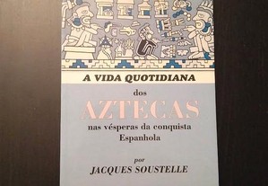 Jacques Soustelle - A vida quotidiana dos Aztecas