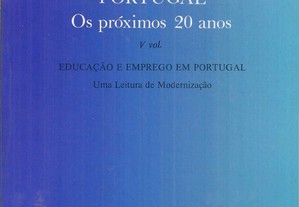 Portugal - Os Próximos 20 Anos - V Vol. - Educação e Emprego em Portugal - Uma Leitura de Modernização