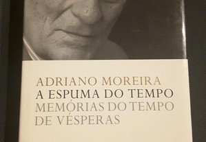 Adriano Moreira - A Espuma do Tempo. Memórias do Tempo de Vésperas