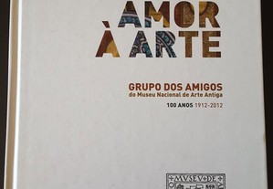 Por Amor à Arte. Grupo dos Amigos do Museu Nacional de Arte Antiga 100 Anos 1912/2012