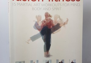 Fusion Fitness : 15 Martial Art Workouts for Mind, Body and Spirit