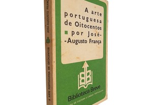 A arte portuguesa de oitocentos - José-Augusto França