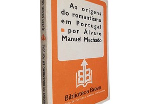 As origens do romantismo em Portugal - Álvaro Manuel Machado
