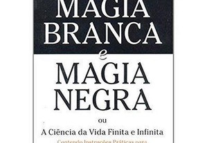 "Magia Branca e Magia Negra ou A Ciência da Vida Finita e Infinita"