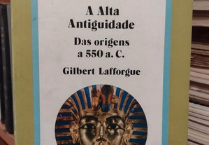 A Alta Antiguidade das Origens a 550 A.C - Gilbert Lafforgue