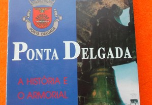 Ponta Delgada: A História e o Armorial - Manuel Ferreira