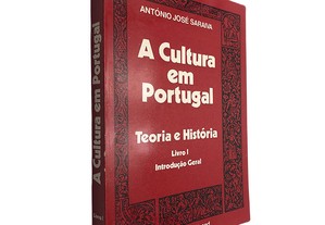 A cultura em Portugal (Teoria e história - Livro I - Introdução geral) - António José Saraiva