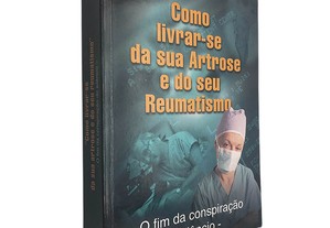 Como livrar-se da sua artrose e do seu reumatismo (O fim da conspiração do silêncio) - Jacques Crousset / Robert Dehin