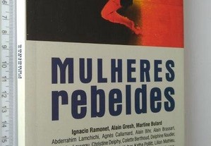 MULHERES REBELDES - Ignacio Ramonet / Alain Gresh / Martine Bulard