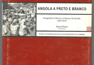 Angola a Preto e Branco - Fotografia e Ciência no Museu do Dundo, 1940-1970 / Nuno Porto
