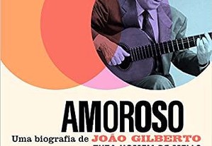 Amoroso: uma biografia de João Gilberto
