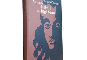 A Vida de Isabel I na Inglaterra - Jacques Chastenet