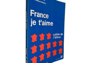 France Je T'aime (Cahier de L'Élève) - Maria Isabel Saraiva - Isabel Dartout Martha -