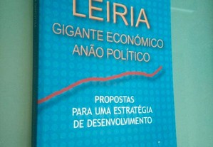 Leiria - Gigante Económico - Anão Político (Propostas para uma Estratégia de Desenvolvimento) - Feliciano Barreiras Duarte 
