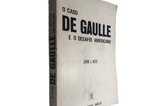 O caso de Gaulle e o desafio americano - John L. Hess