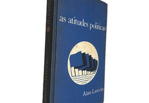 As Atitudes Politicas - Alain Lancelot