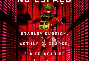 2001: uma odisseia no espaço: Stanley Kubrick, Arthur C. Clarke, e a criação de uma obra-prima
