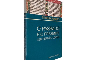 O Passado e o Presente Ler Fernão Lopes - Teresa Amado