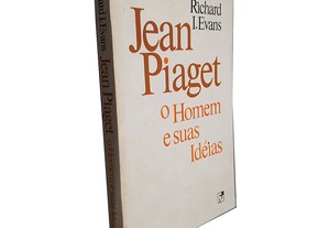 Jean Piaget (O Homem e Suas Idéias) - Richard I. Evans