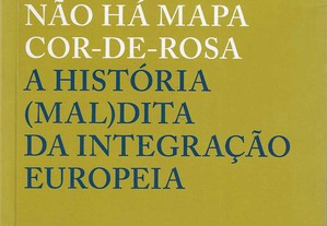 José Medeiros Ferreira. Não há Mapa Cor-de-Rosa. A História (Mal)Dita da Integração Europeia.