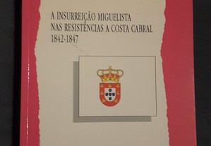 A Insurreição Miguelista nas Resistências a Costa Cabral 1842/1847
