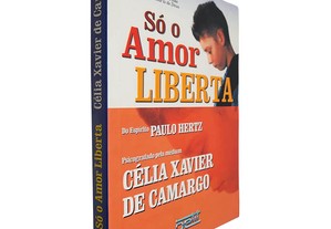 Só o amor liberta - Célia Xavier de Camargo