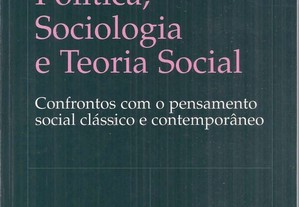Política, Sociologia e Teoria Social Confrontos com o Pensamento Social Clássico e Contemporâneo 