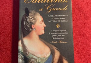 Catarina a Grande - A vida apaixonante da imperatriz de todas as Rússias