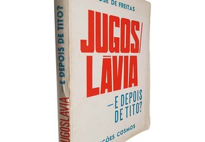 Jugoslávia (E depois de Tito?) - José de Freitas