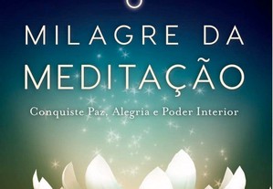 O milagre da meditação: Conquiste paz, alegria e poder interior