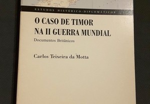 Carlos Teixeira da Motta - O Caso de Timor na II Guerra Mundial. Documentos Britânicos