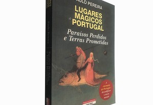 Lugares mágicos de Portugal (Paraísos perdidos e terras prometidas) - Paulo Pereira
