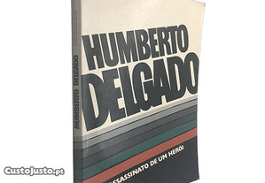 Humberto Delgado (Assassinato de um herói) - Mariano Robles Romero-Robledo / José António Novais