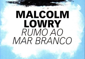 Livro - Rumo ao Mar Branco - Malcolm Lowry