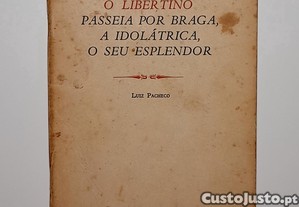 O Libertino passeia por Braga, a Idol�trica, o seu Esplendor - Luiz Pacheco