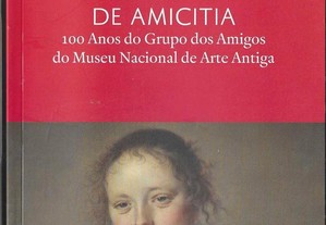 De Amicitia. 100 Anos do Grupo dos Amigos do Museu Nacional de Arte Antiga.