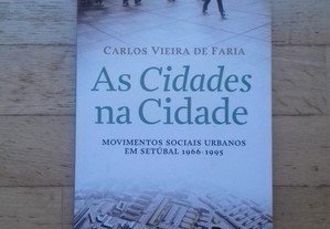 As Cidades na Cidade, Movimentos Sociais Urbanos em Setúbal, 1966-1995, de Carlos Vieira de Faria