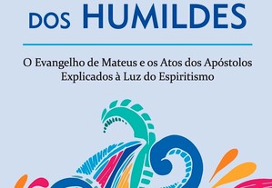 O Evangelho dos Humildes - o Evangelho de Mateus e os Atos dos Apóstolos Explicados à luz do Espiritismo