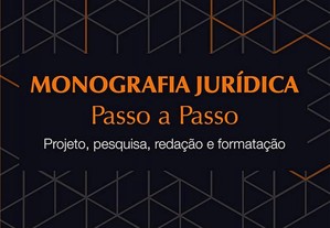 Monografia Jurídica - Passo a Passo - Projeto, pesquisa, redação e formatação