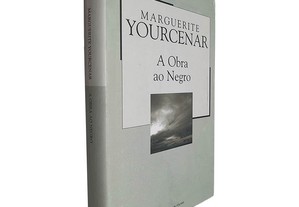A obra ao negro - Marguerite Yourcenar