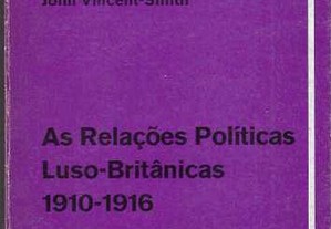 John Vincent-Smith. As Relações Políticas Luso-Britânicas 1910-1916.