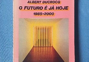 O futuro já é hoje 1985-2000 - Albert ucrocq