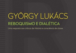 G. Lukacs - Reboquismo e Dialética: uma Resposta aos Críticos de História e Consciência de Classe
