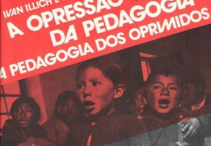 Ivan Illich e Paulo Freire - A Opressão da Pedagogia A Pedagogia dos Oprimidos