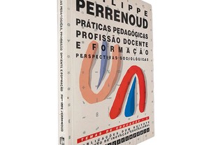 Práticas pedagógicas, profissão docente e formação (Perspectivas sociológicas) - Philippe Perrenoud