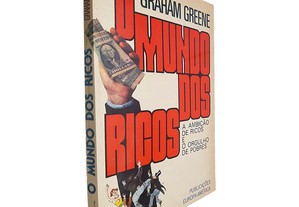 O mundo dos ricos (A ambição de ricos e orgulho de pobres) - Graham Greene