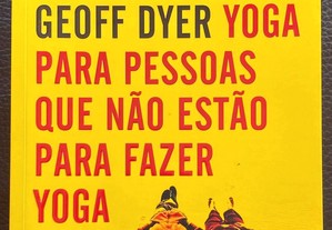 Yoga para Pessoas que não Estão para Fazer Yoga: Geoff DYER (P. Inc)