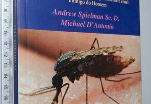 O Mosquito (Uma História natural do mais Persistente e Cruel Inimigo do Homem) - Andrew Spielman